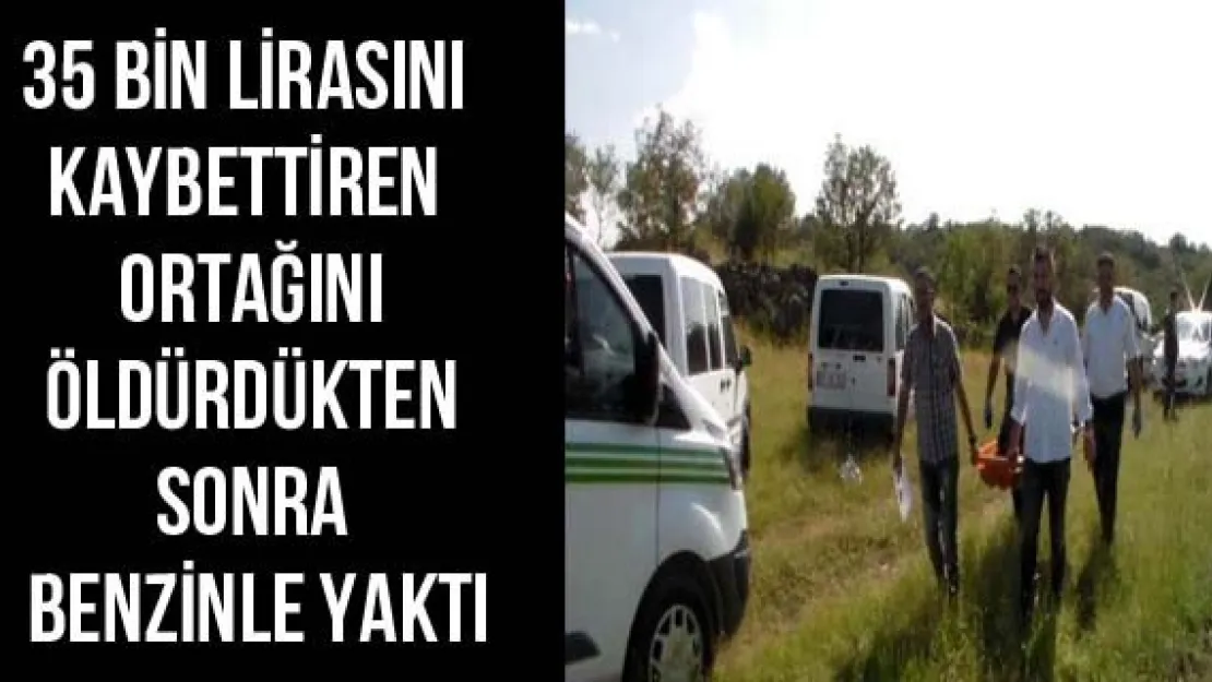 35 bin lirasını kaybettiren ortağını öldürdükten sonra benzinle yaktı