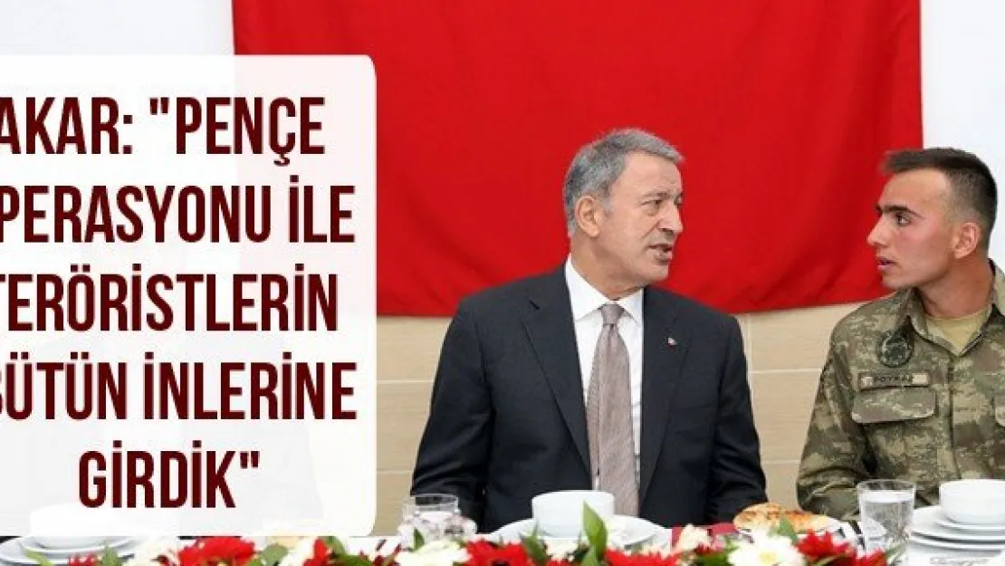 Akar: &quotPençe operasyonu ile teröristlerin bütün inlerine girdik"