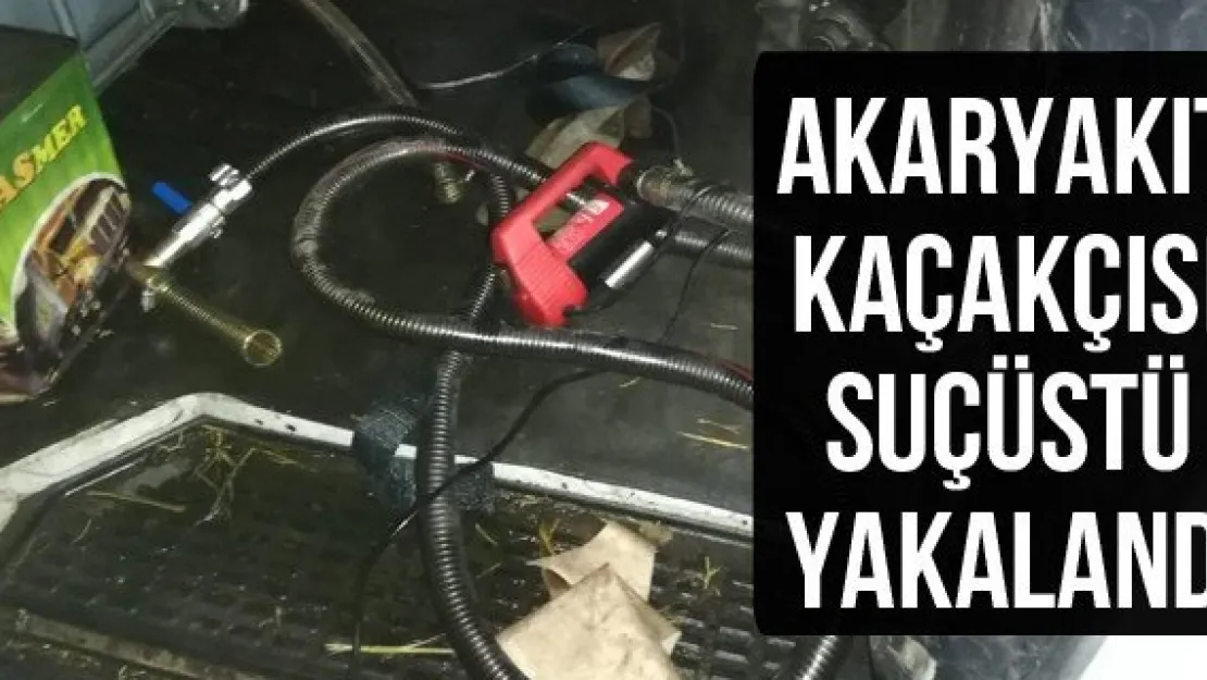 Akaryakıt kaçakçısı suçüstü yakalandı