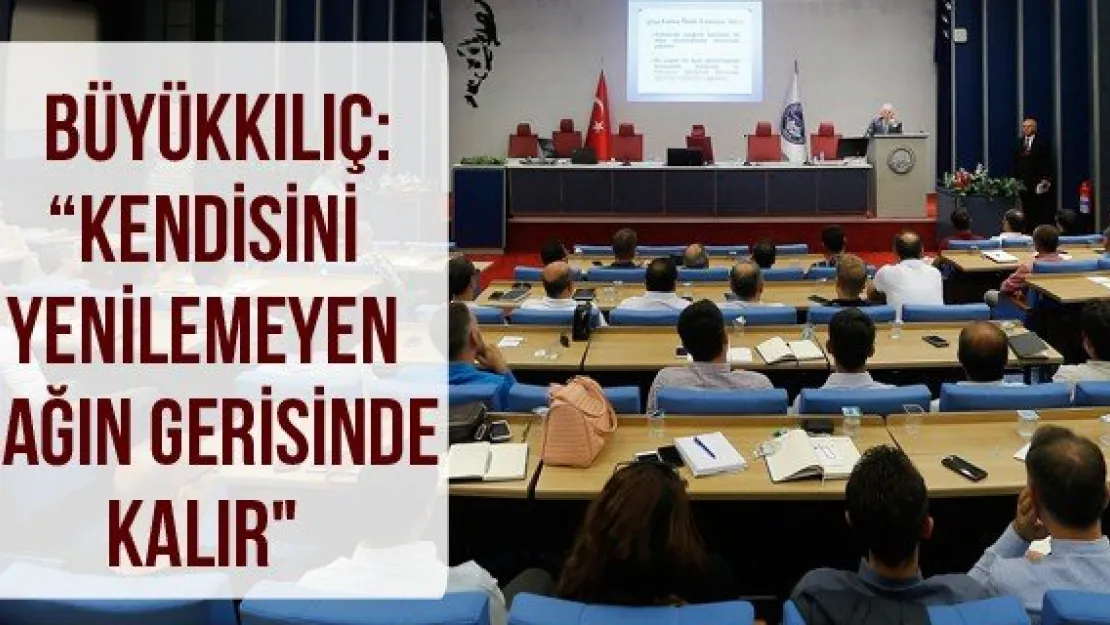 Büyükkılıç: &quotKendisini yenilemeyen çağın gerisinde kalır"