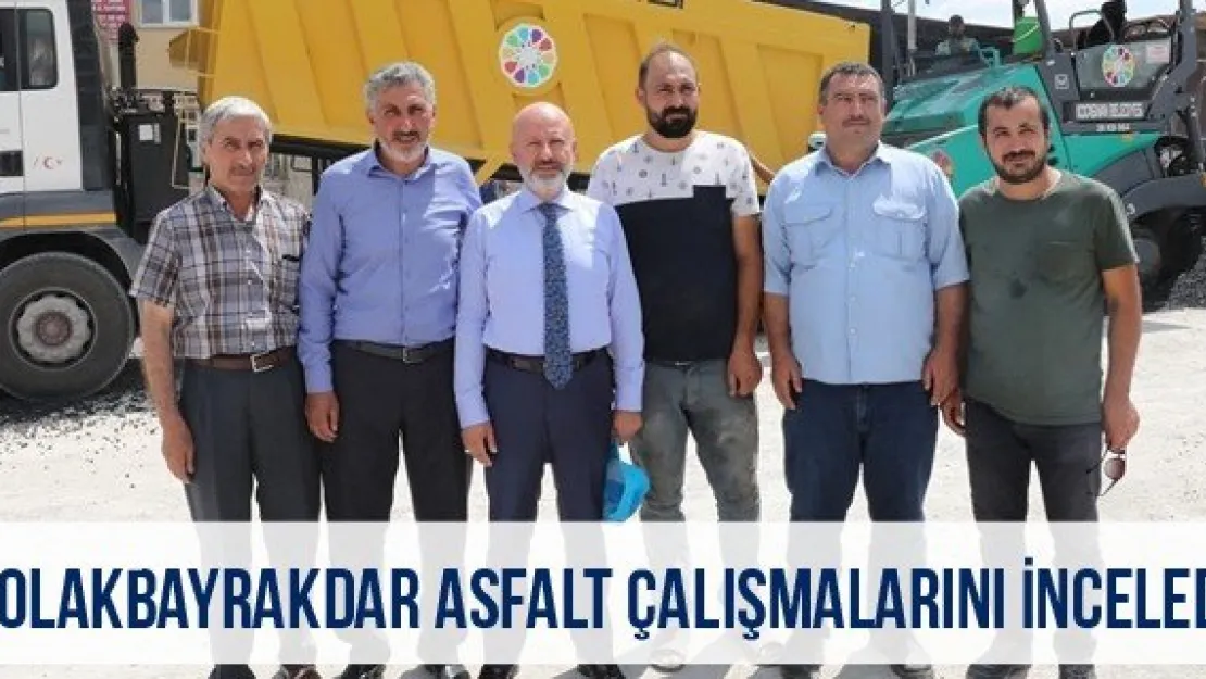 Çolakbayrakdar Asfalt Çalışmalarını İnceledi