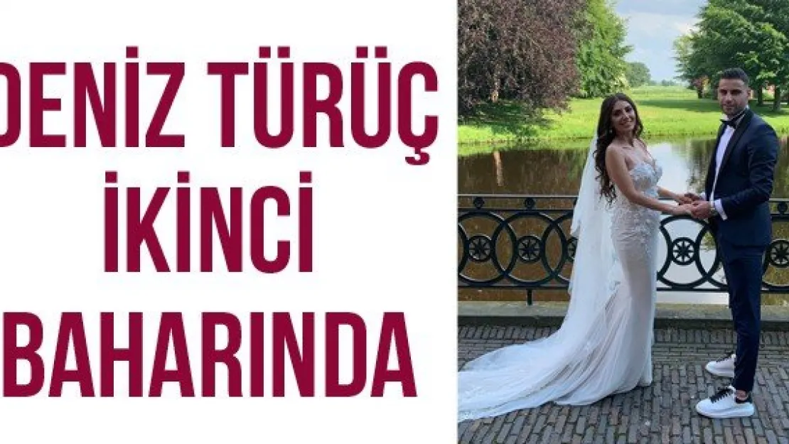 Deniz Türüç ikinci baharında