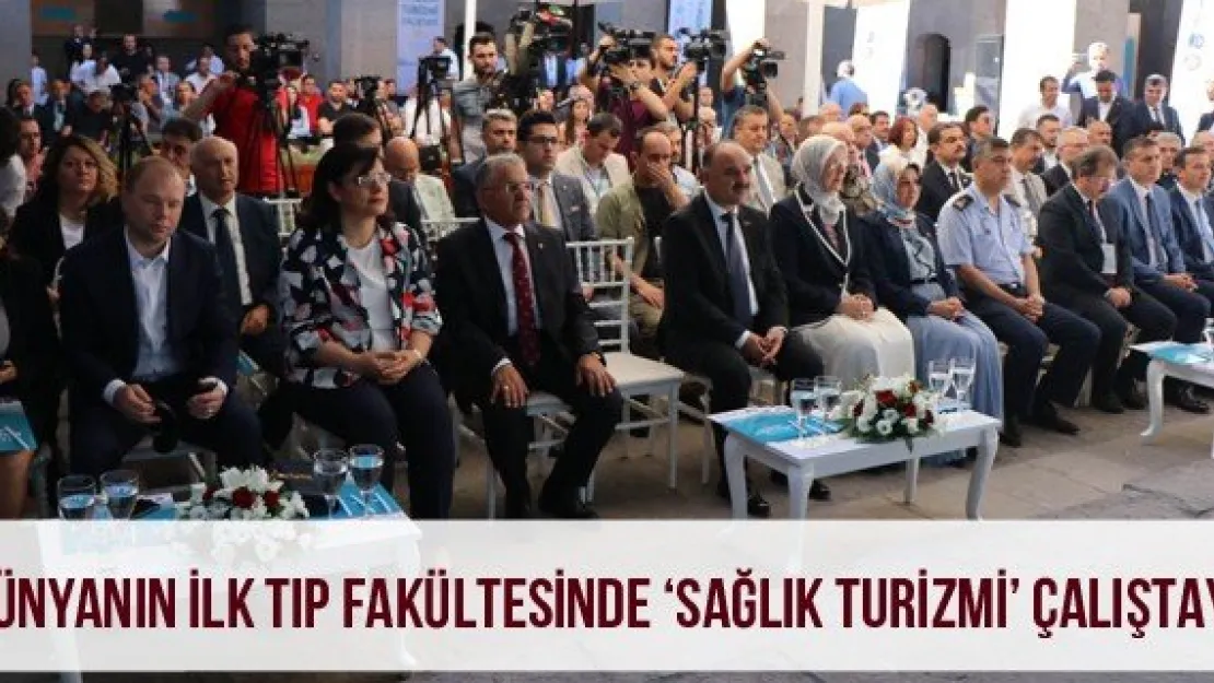 Dünyanın ilk tıp fakültesinde 'Sağlık Turizmi' Çalıştayı