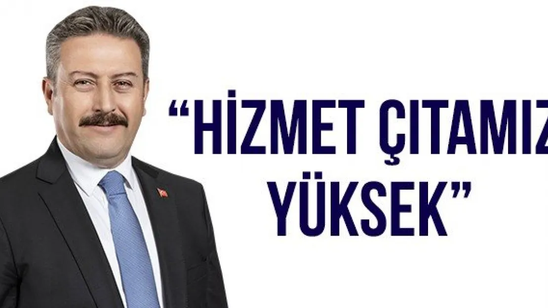 'HİZMET ÇITAMIZ YÜKSEK'