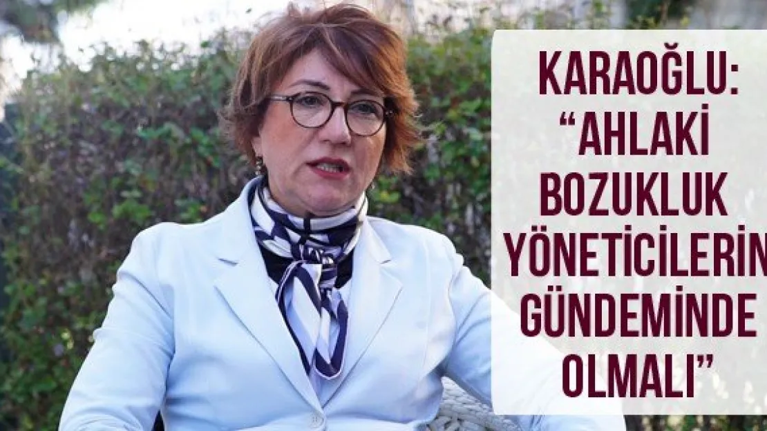 Karaoğlu: 'Ahlaki bozukluk yöneticilerin gündeminde olmalı'