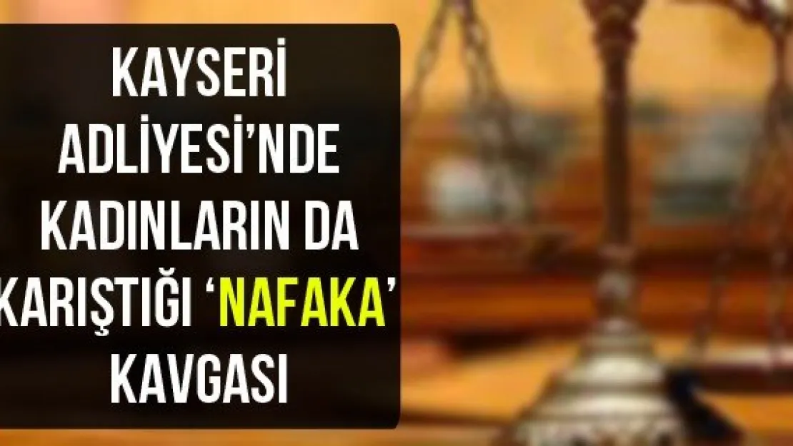 Kayseri Adliyesi'nde kadınların da karıştığı 'nafaka' kavgası
