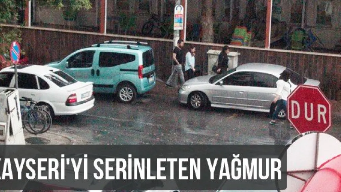 Kayseri'yi serinleten yağmur