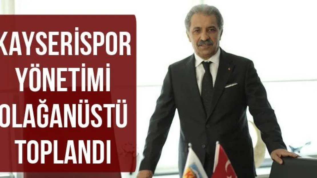 Kayserispor Yönetimi Olağanüstü toplandı