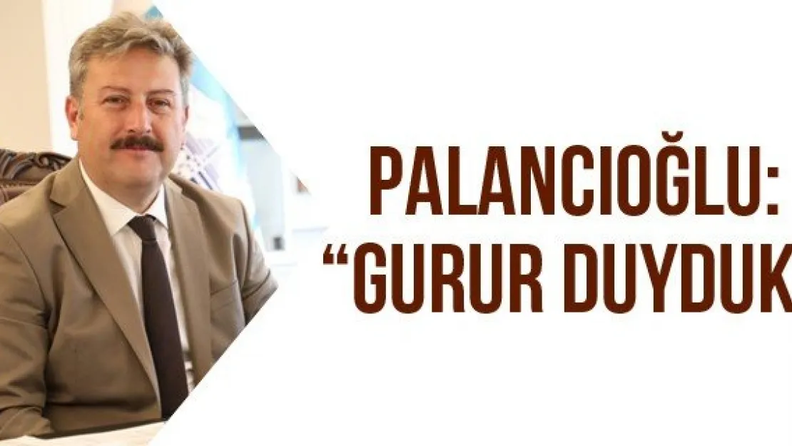 Palancıoğlu: 'Gurur duyduk'