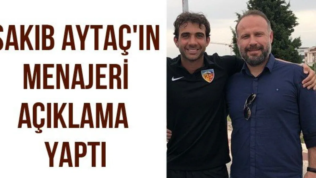 Sakıb Aytaç'ın menajeri açıklama yaptı