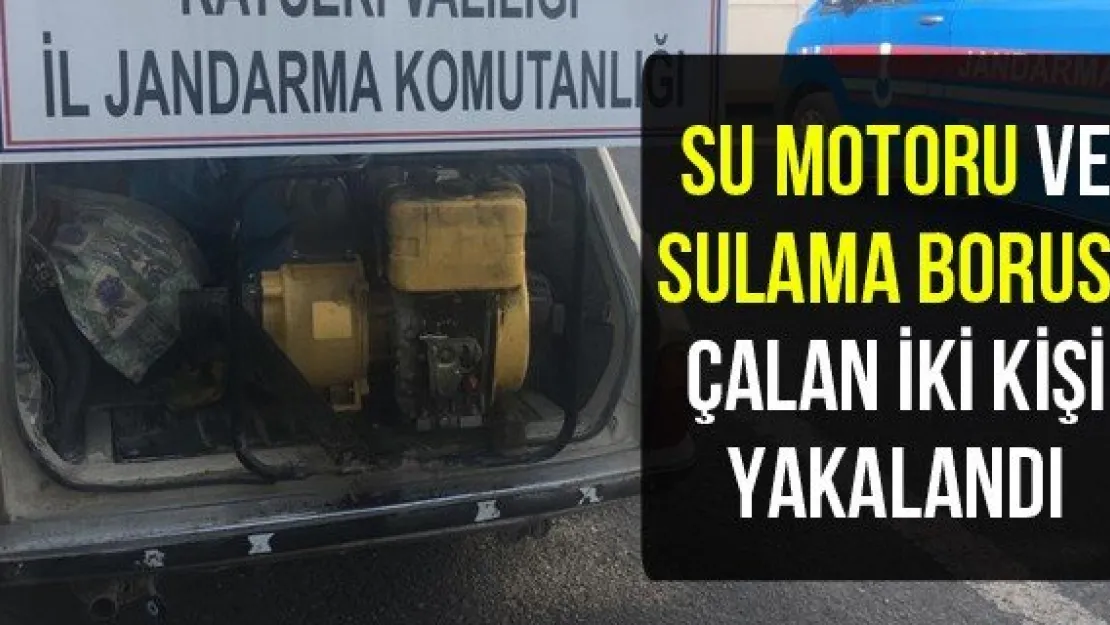 Su motoru ve sulama borusu çalan iki kişi yakalandı