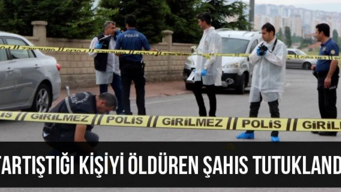 Tartıştığı kişiyi öldüren şahıs tutuklandı