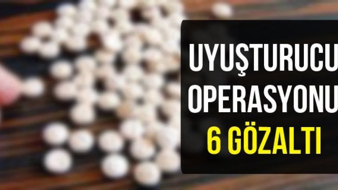 Uyuşturucu Operasyonu: 6 Gözaltı