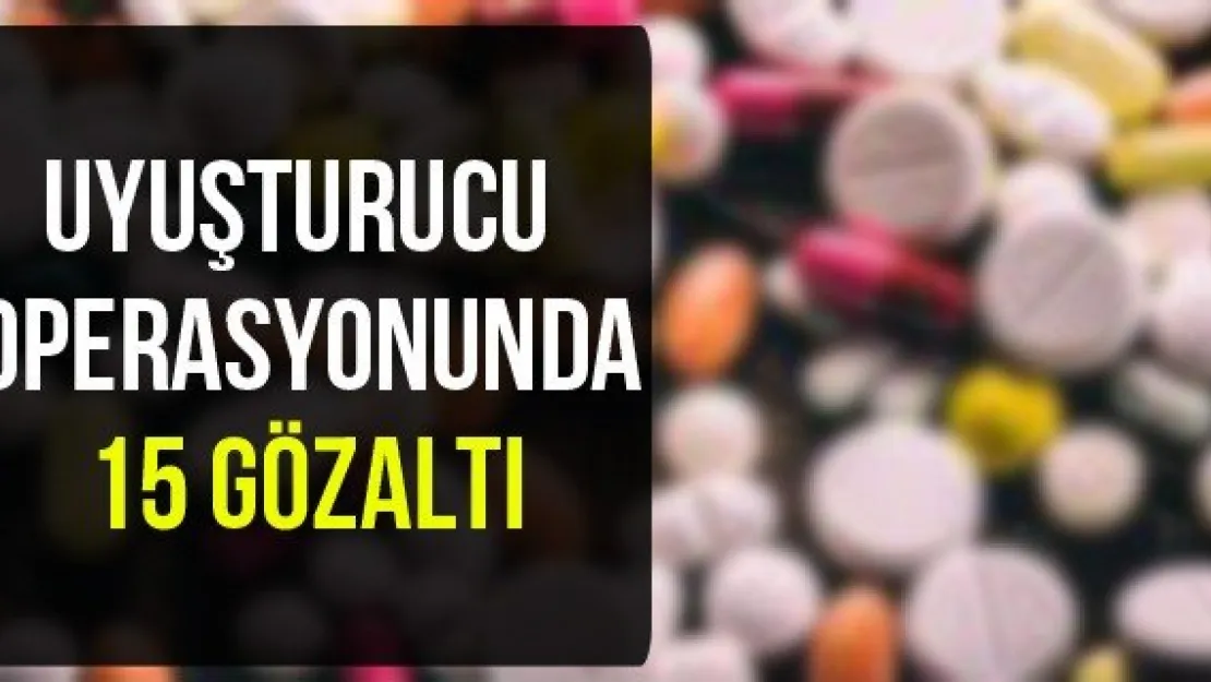 Uyuşturucu Operasyonunda 15 Gözaltı