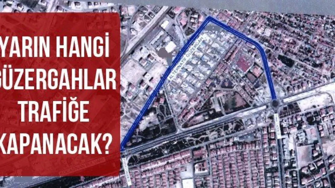 Yarın Hangi Güzergahlar Trafiğe Kapanacak?