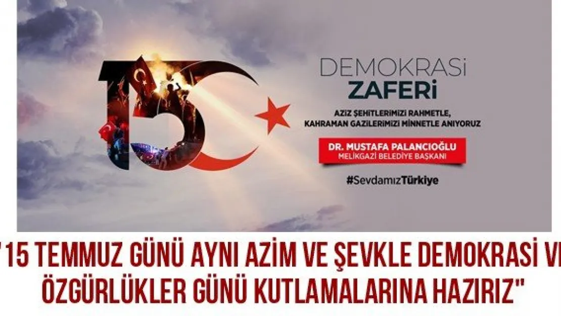 &quot15 Temmuz günü aynı azim ve şevkle Demokrasi ve Özgürlükler Günü Kutlamalarına hazırız"