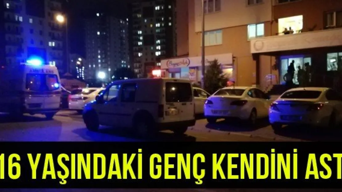 16 yaşındaki genç kendini astı