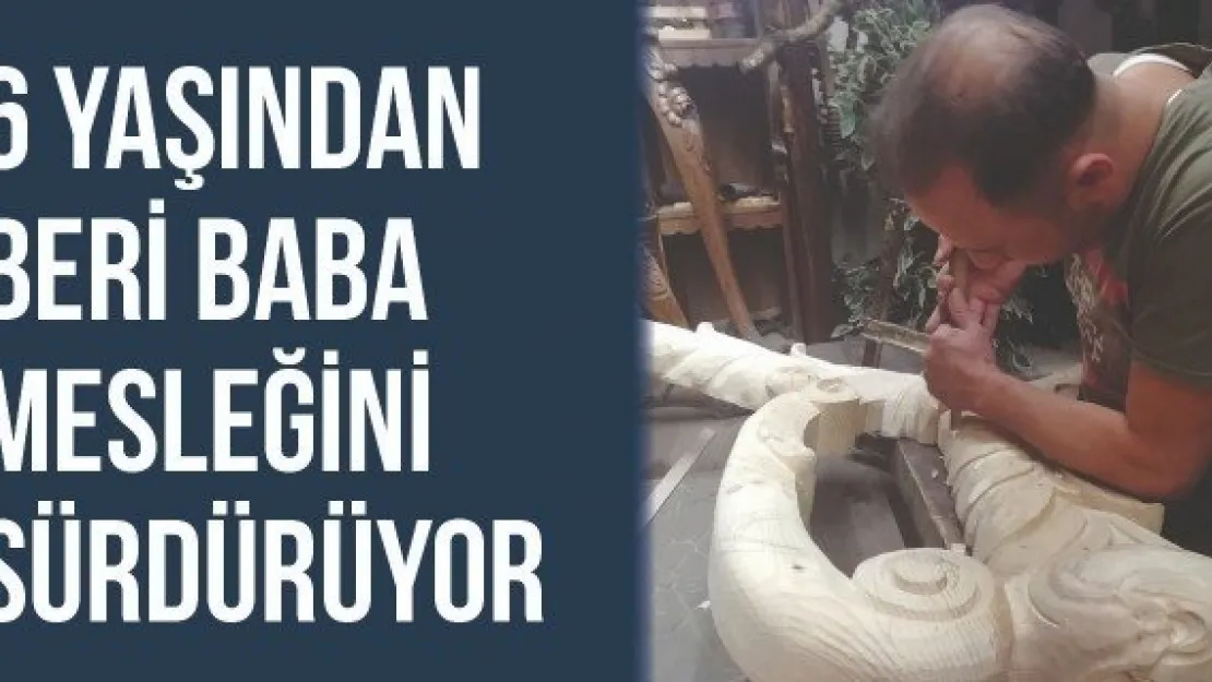 6 yaşından beri baba mesleğini sürdürüyor