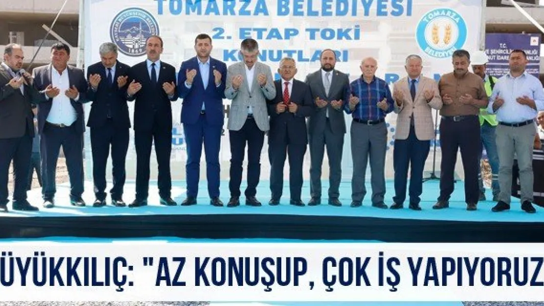 Büyükkılıç: &quotAz konuşup, çok iş yapıyoruz"