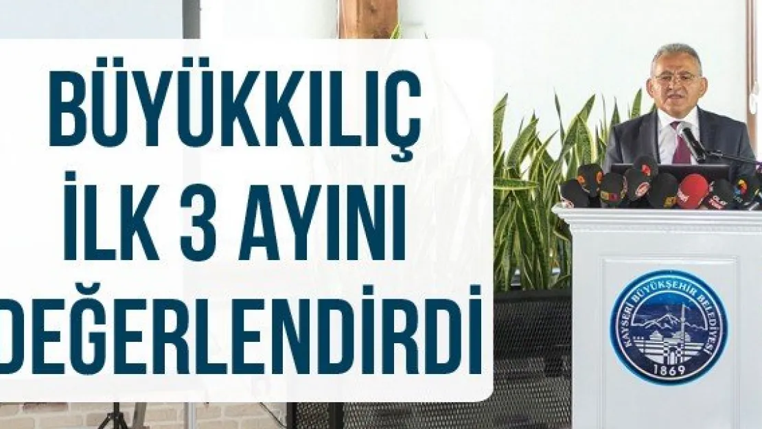 Büyükkılıç ilk 3 ayını değerlendirdi