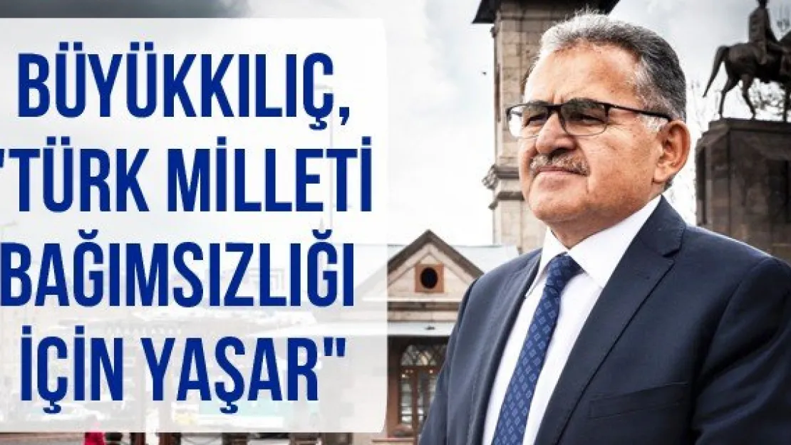 Büyükkılıç, &quotTürk Milleti bağımsızlığı için yaşar"