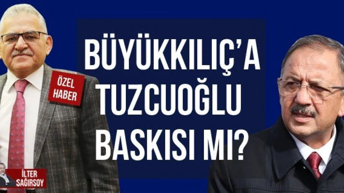 BÜYÜKKILIÇ'A TUZCUOĞLU BASKISI MI?