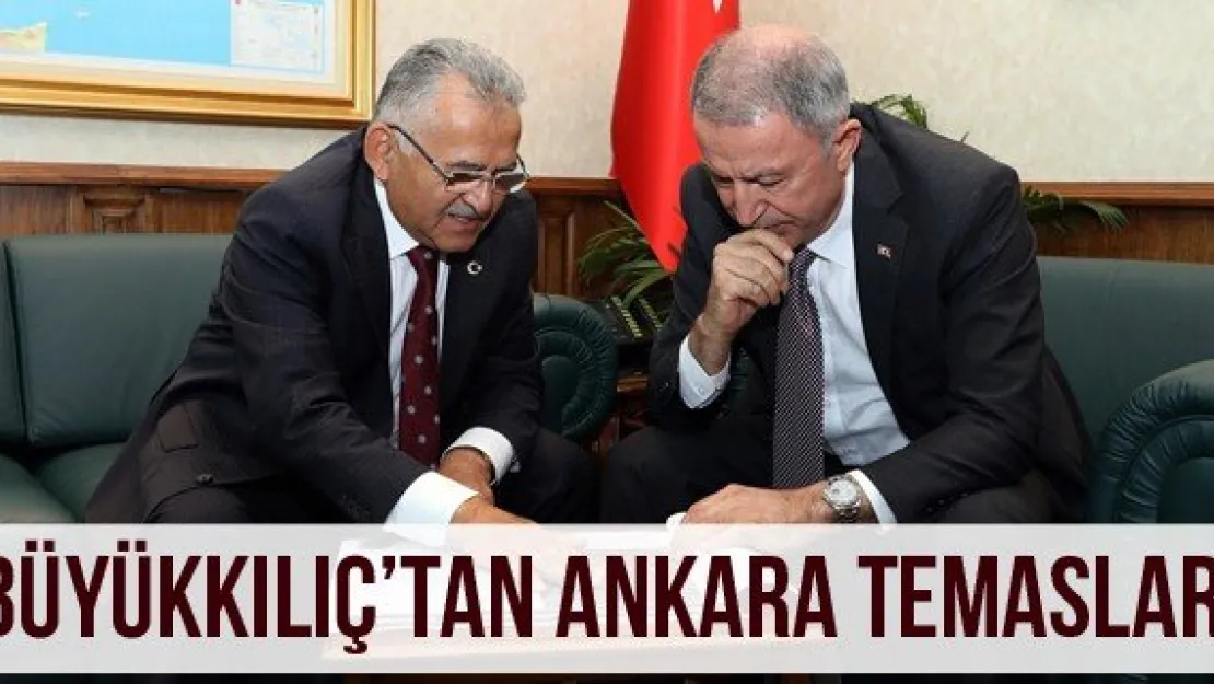 Büyükkılıç'tan Ankara temasları