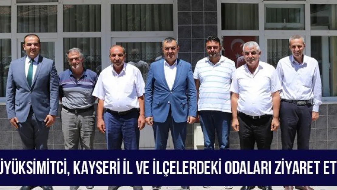 Büyüksimitci, Kayseri İl ve İlçelerdeki Odaları Ziyaret Etti