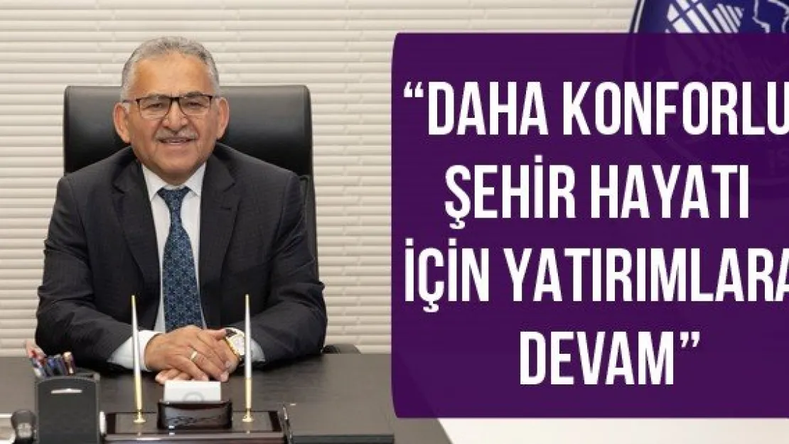 'Daha konforlu şehir hayatı için yatırımlara devam'