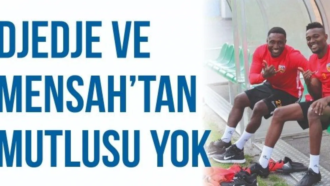 Djedje ve Mensah'tan mutlusu yok