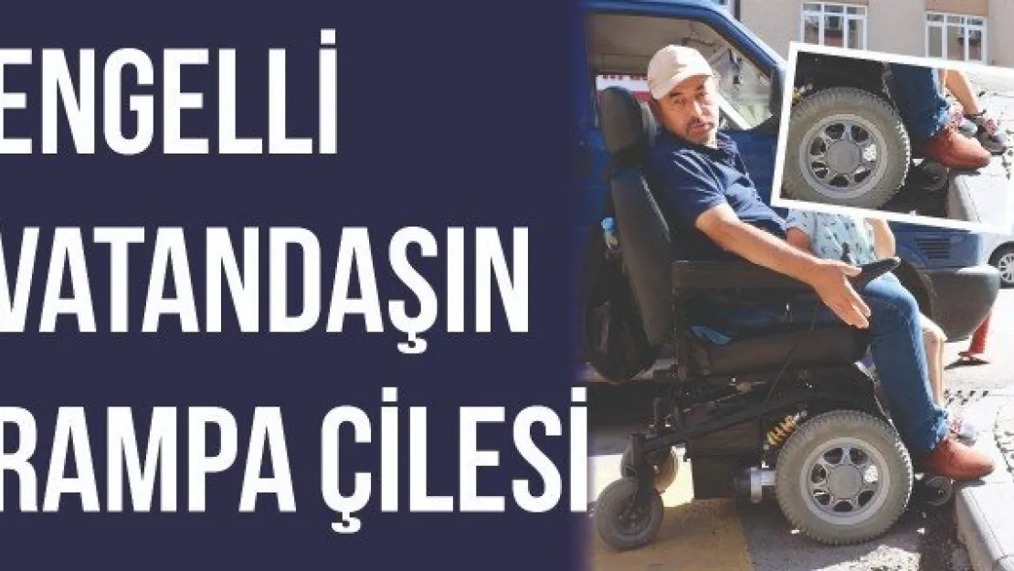 Engelli vatandaşın rampa çilesi