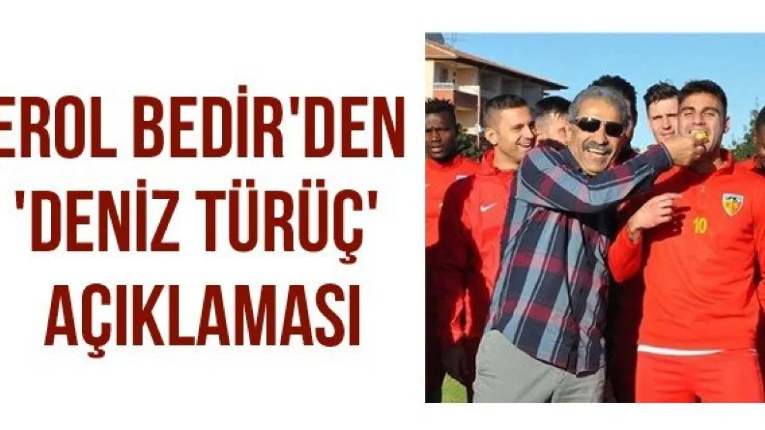 Erol Bedir'den 'Deniz Türüç' açıklaması