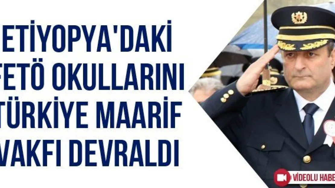 Etiyopya'daki FETÖ okullarını Türkiye Maarif Vakfı devraldı