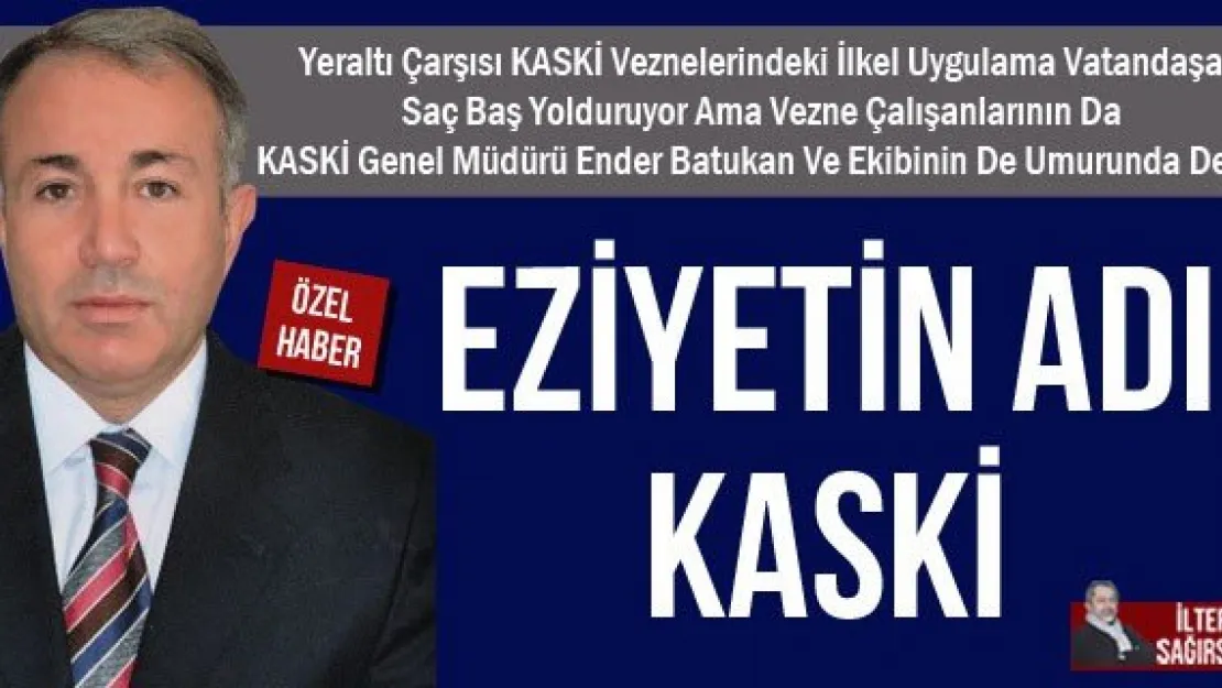 EZİYETİN ADI KASKİ