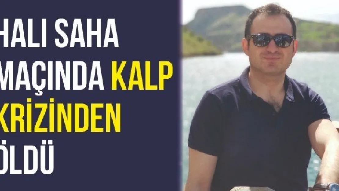 Halı saha maçında kalp krizinden öldü