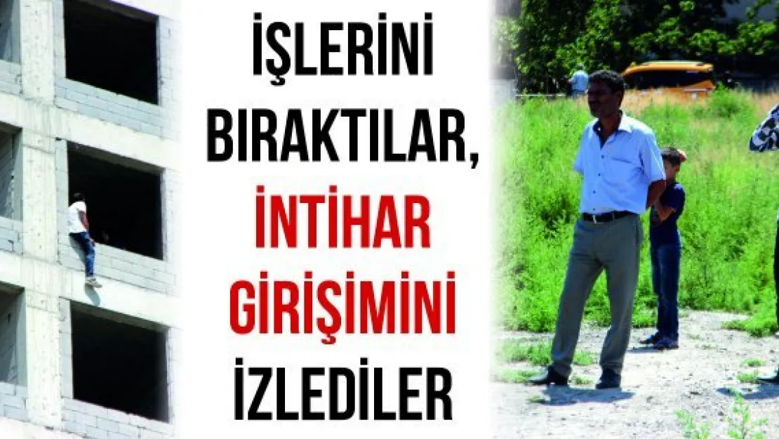 İşlerini güçlerini bıraktılar, intihar girişimini izlemeye koştular
