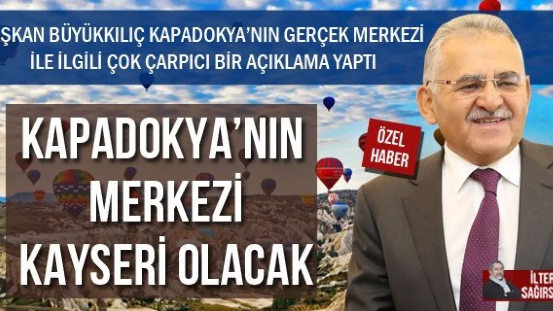 KAPADOKYA'NIN MERKEZİ KAYSERİ OLACAK