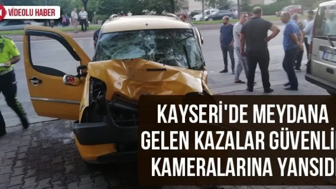 Kayseri'de meydana gelen kazalar güvenlik kameralarına yansıdı