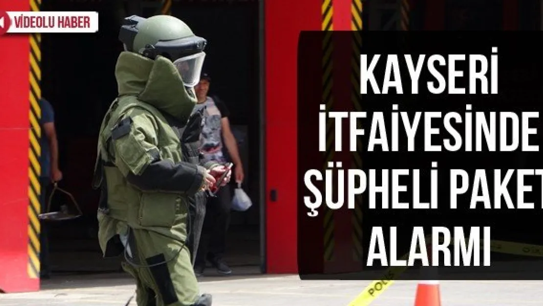 Kayseri itfaiyesinde şüpheli paket alarmı