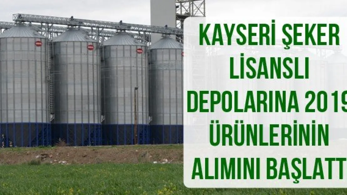 Kayseri Şeker Lisanslı Depolarına 2019 Ürünlerinin Alımını Başlattı