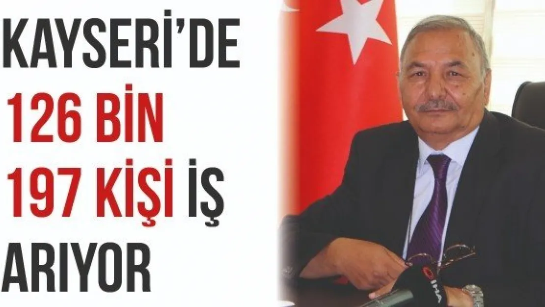 Kayseri'de 126 bin 197 kişi iş arıyor