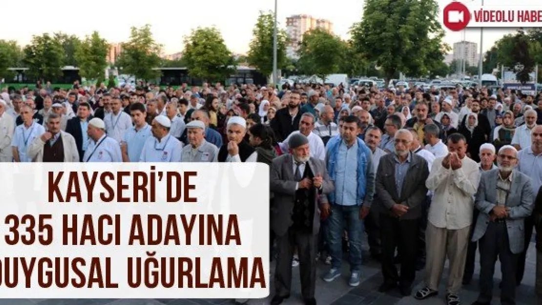 Kayseri'de 335 Hacı adayına duygusal uğurlama