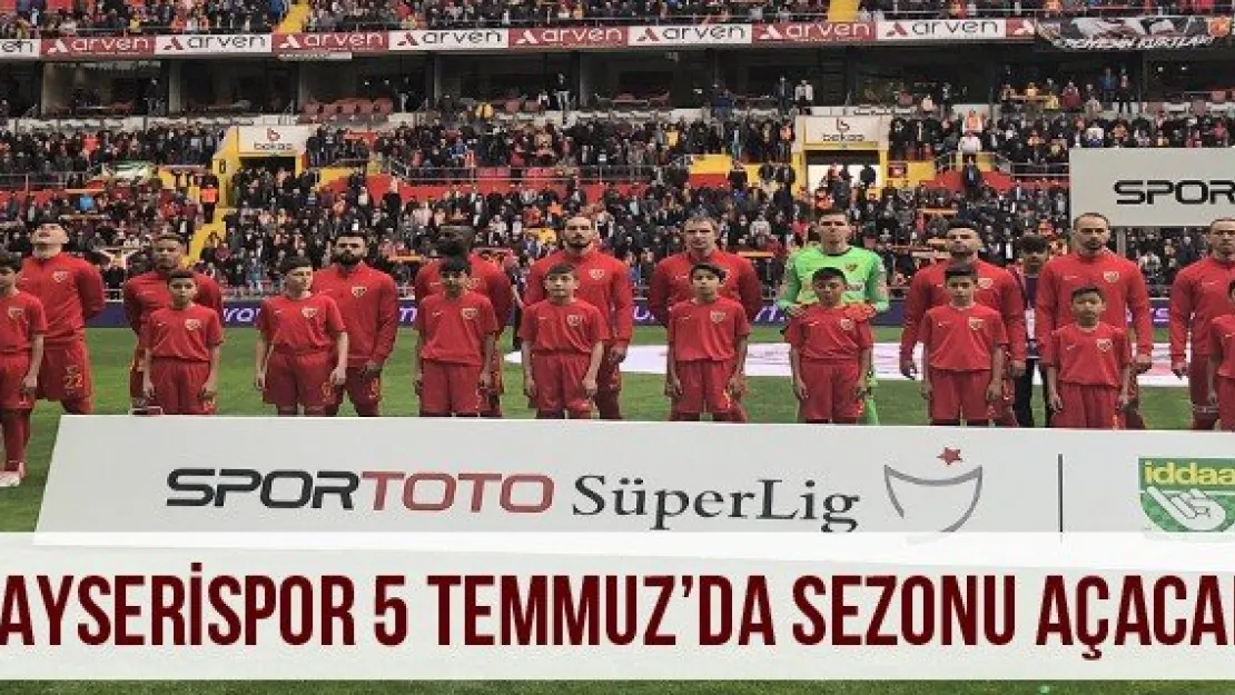 Kayserispor 5 Temmuz'da sezonu açacak