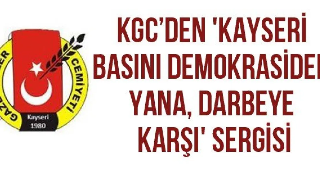 KGC'den 'Kayseri Basını Demokrasiden Yana, Darbeye Karşı' Sergisi