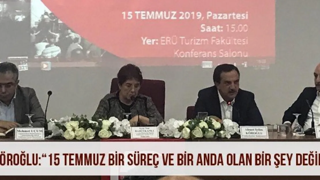 Köroğlu: '15 Temmuz bir süreç ve bir anda olan bir şey değil'