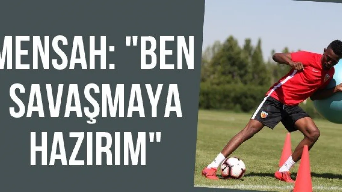 Mensah: &quotBen savaşmaya hazırım"