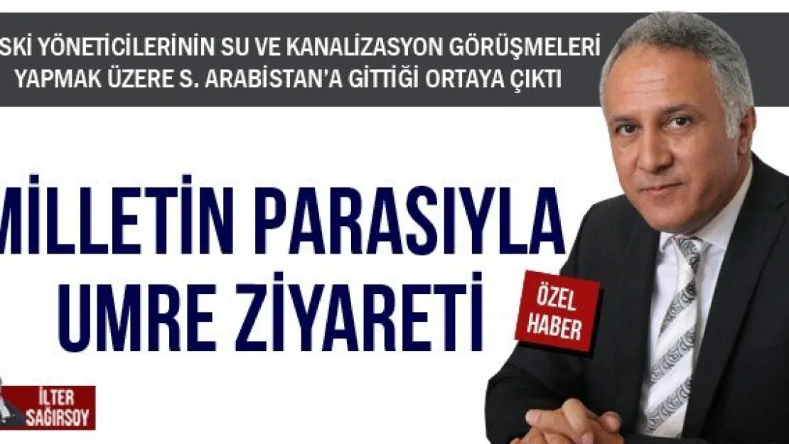 MİLLETİN PARASIYLA UMRE ZİYARETİ