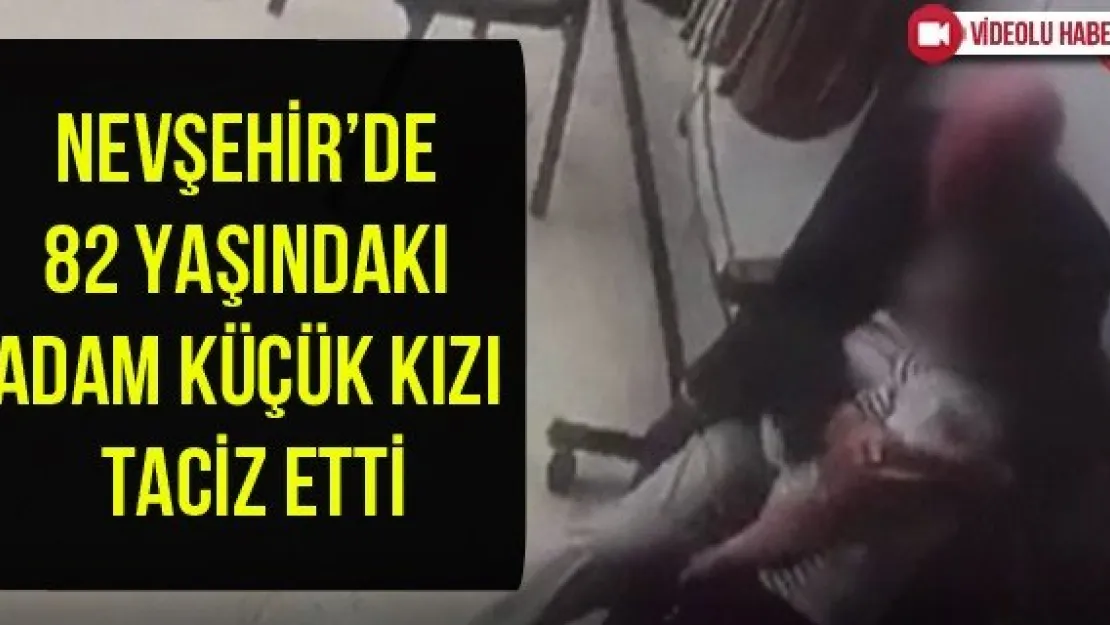 Nevşehir'de 82 yaşındaki adam küçük kızı taciz etti