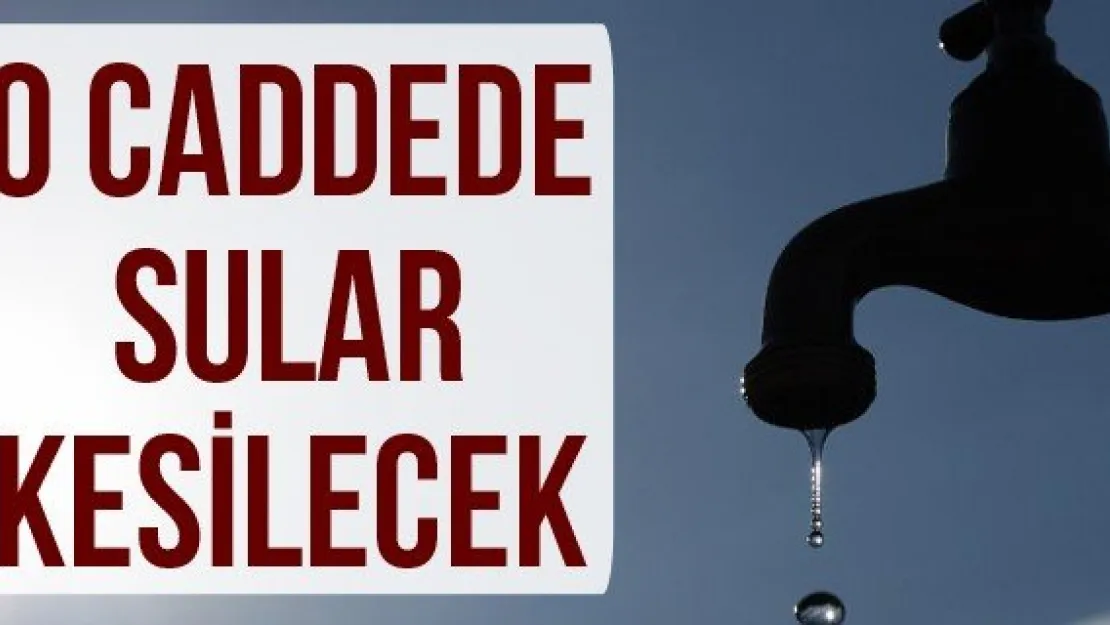 O CADDEDE SULAR KESİLECEK