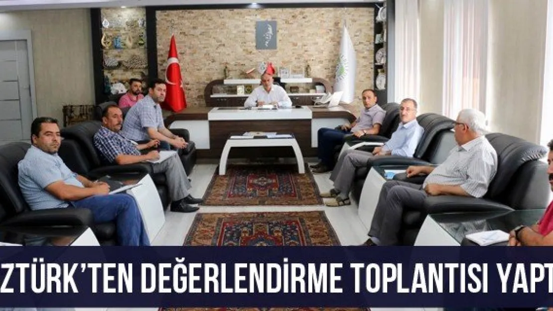 Öztürk'ten değerlendirme toplantısı yaptı